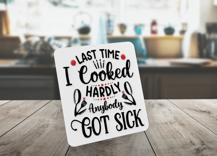 Last Time I Cooked Hardly Anybody Got Sick | Funny sign For Home or Office