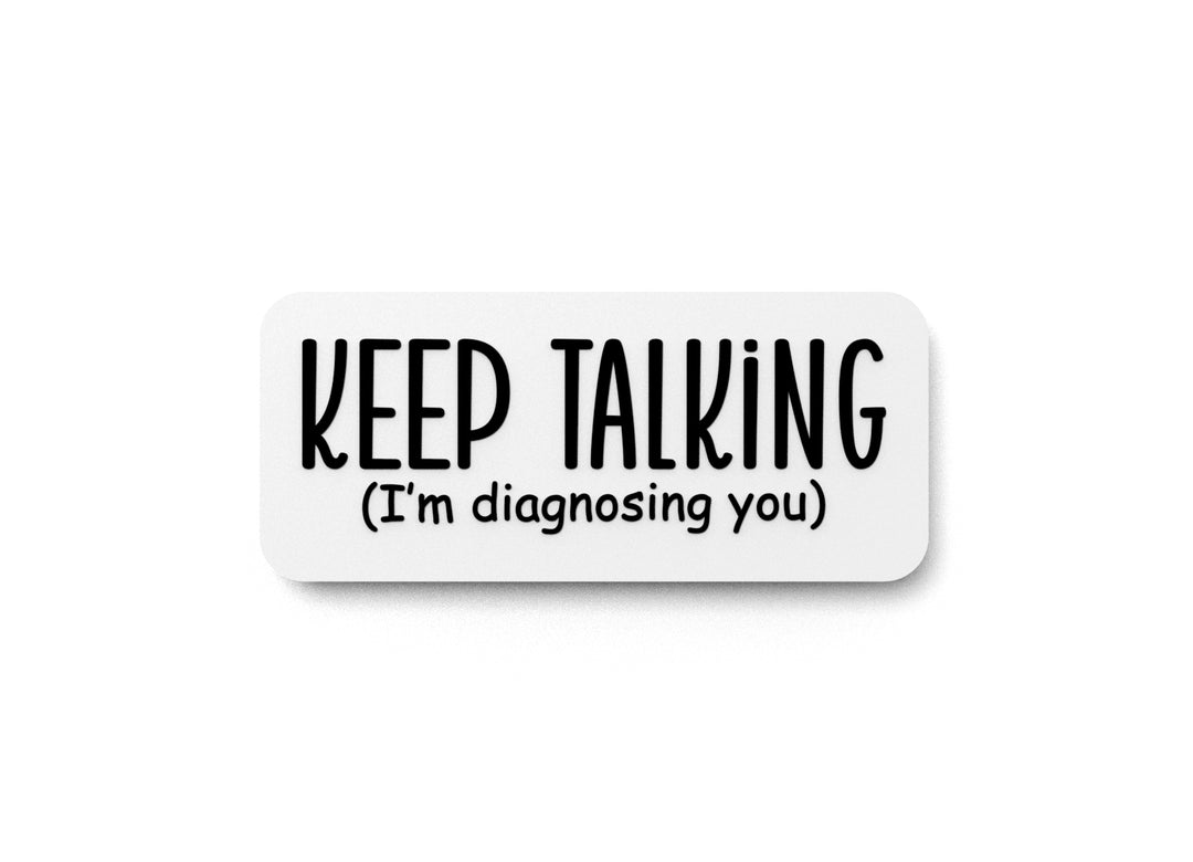 Keep Talking I'm Diagnosing You | Funny sign For Home or Office