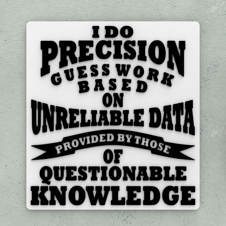 Funny Sign | I Do Precision Guess Work Based On Unreliable Data Provided