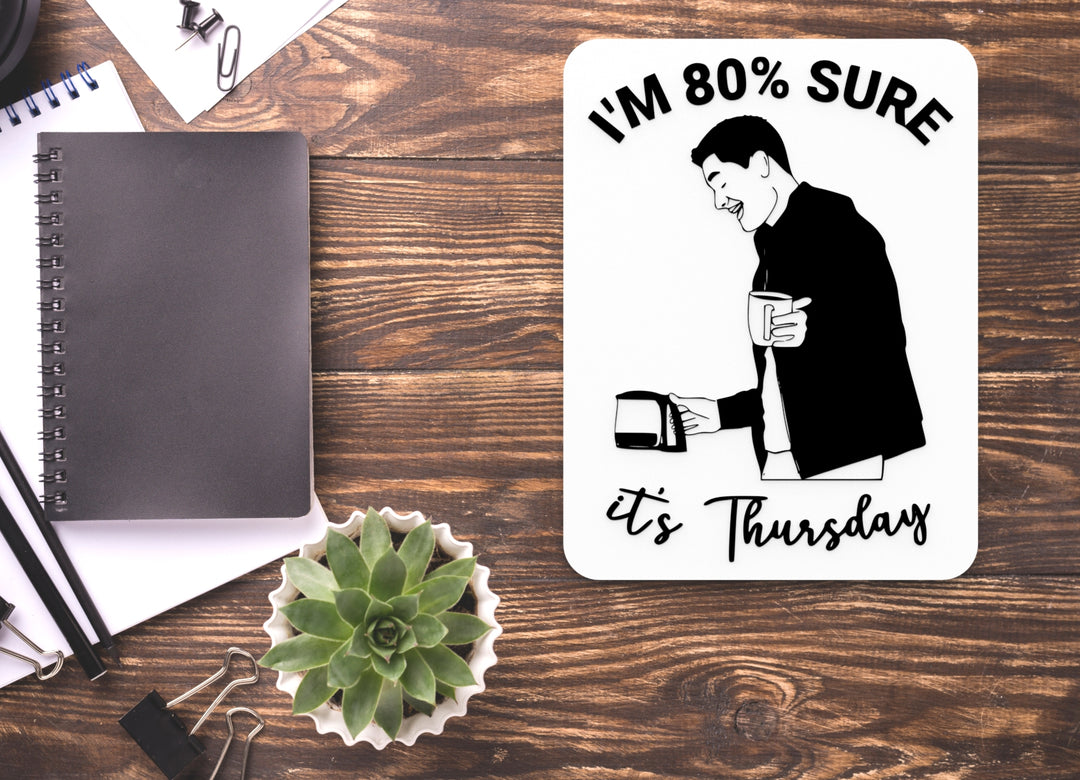 I'm 80% Sure It's Thursday | Funny Sign for Home or Office