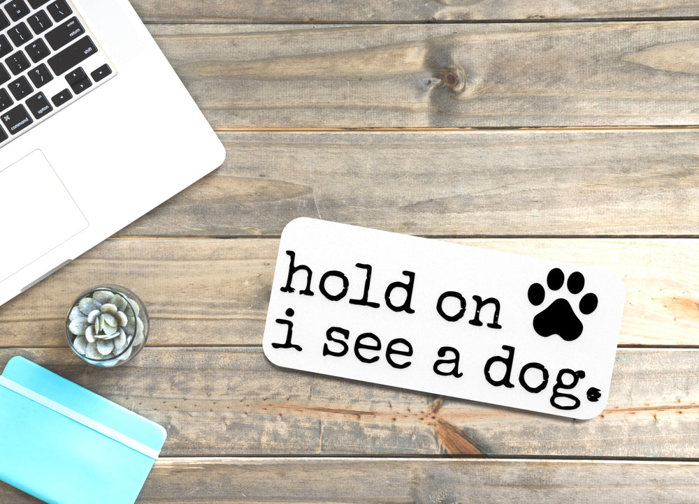 
  
  Hold On I See A Dog | Funny sign For Home or Office
  
