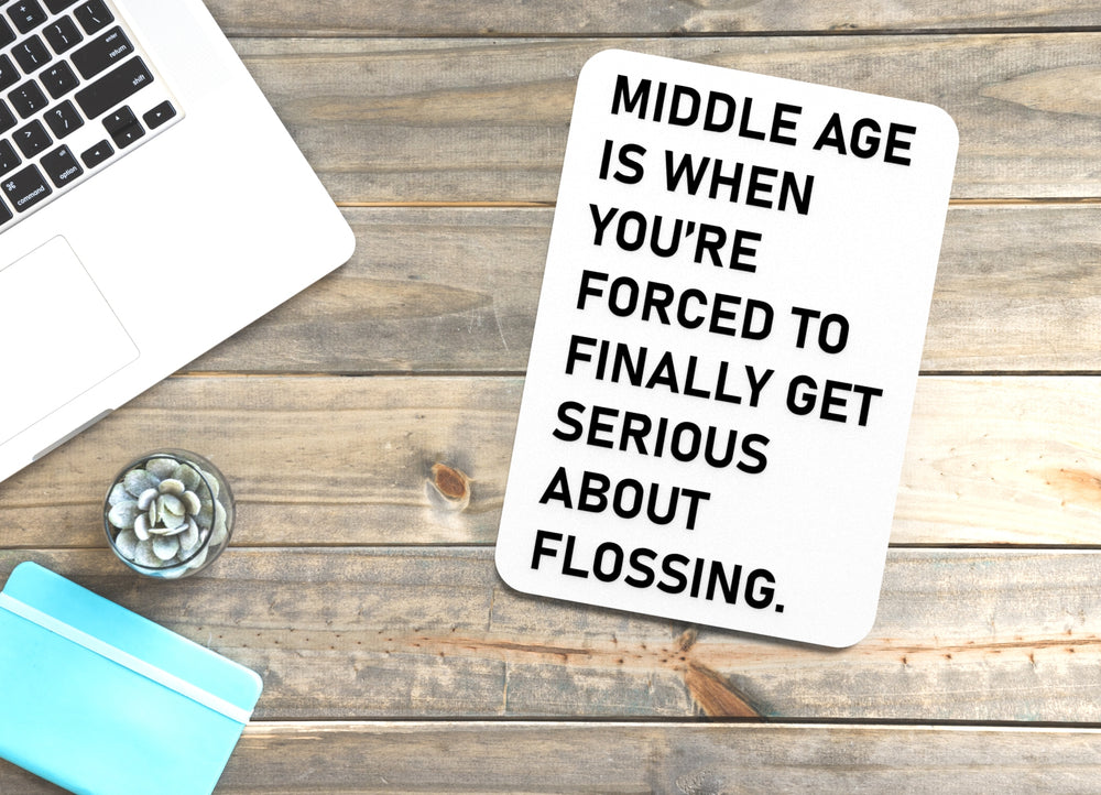
  
  Middle Age Is When You're Forced To Finally Get Serious About Flossing | Funny Sign for Home or Office
  
