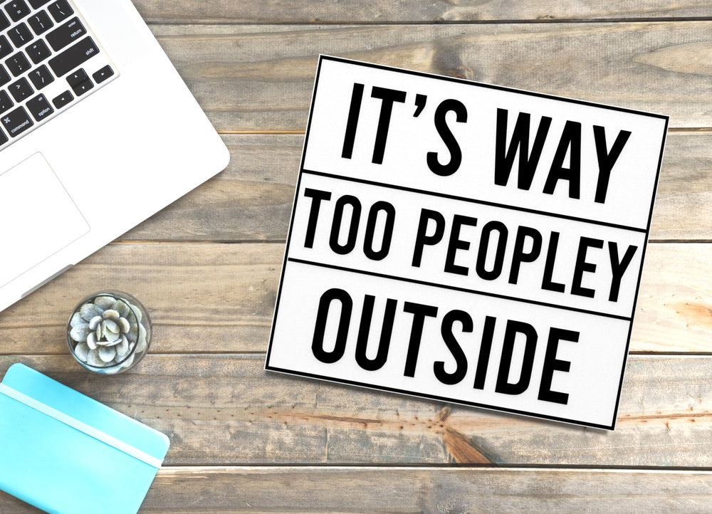
  
  It's Way Too Peopley Outside | Funny Sign for Home or Office
  
