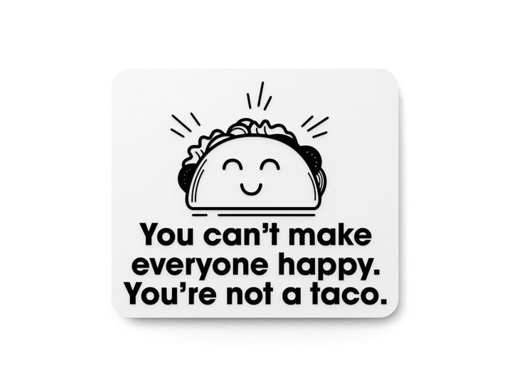 You Can't Make Everyone Happy You're Not A Taco | Funny sign For Home or Office