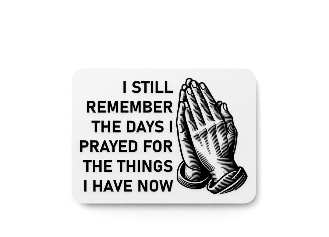 
  
  I Still Remember The Days I Prayed For The Things | Funny sign For Home & Office
  
