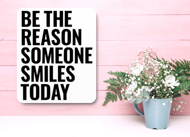 Be The Reason Someone Smiles Today | Funny Sign for Home or Office