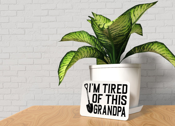 I'm Tired Of This Grandpa | Funny sign For Home or Office