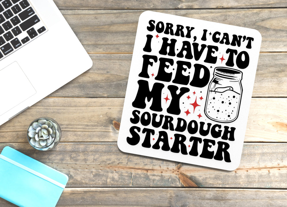 
  
  Sorry I Can't I Have To Feed My Sourdough Starter |Funny sign For Home or Office
  
