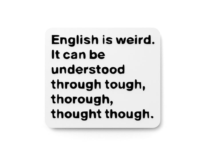 English Is Weird It Can Be Understood Through Tough | Funny Sign Home or Office