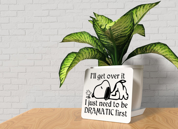 I'll Get Over It I Just Need To Be Dramatic First| Funny sign For Home or Office