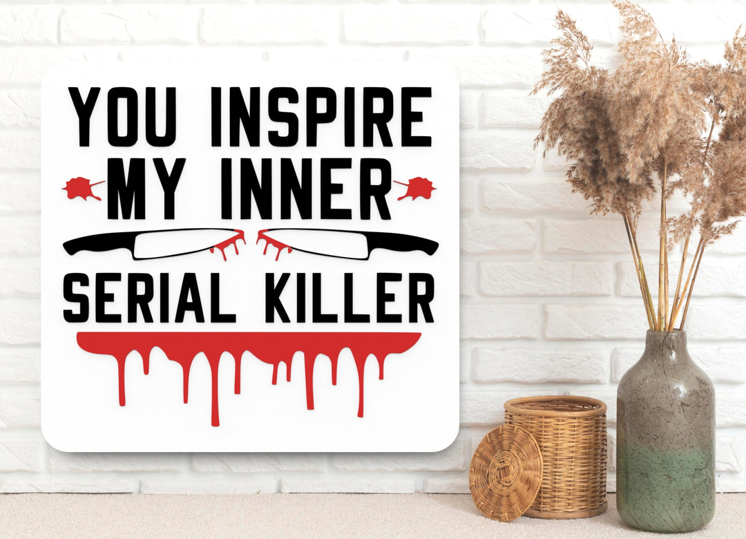 You Inspire My Inner Serial Killer | Funny sign For Home or Office
