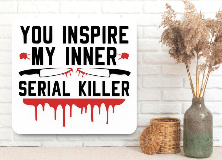 You Inspire My Inner Serial Killer | Funny sign For Home or Office
