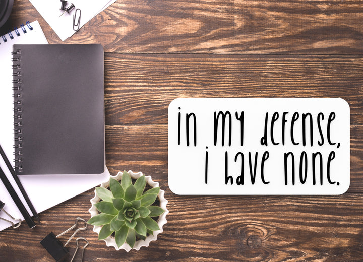 In My Defense I Have None | Funny Sign for Home or Office