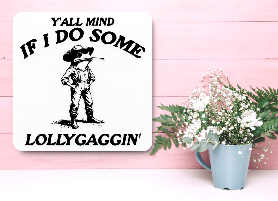 Y'all Mind If I Do Some Lollygaggin' | Funny Sign for Home or Office