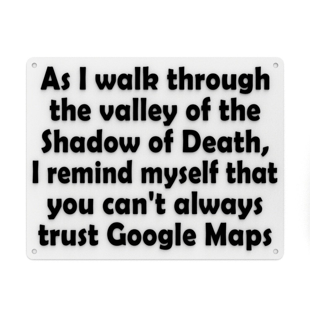 
  
  Funny Sign | As I Walk Through The Valley of the Shadow Of Death, Google Maps
  
