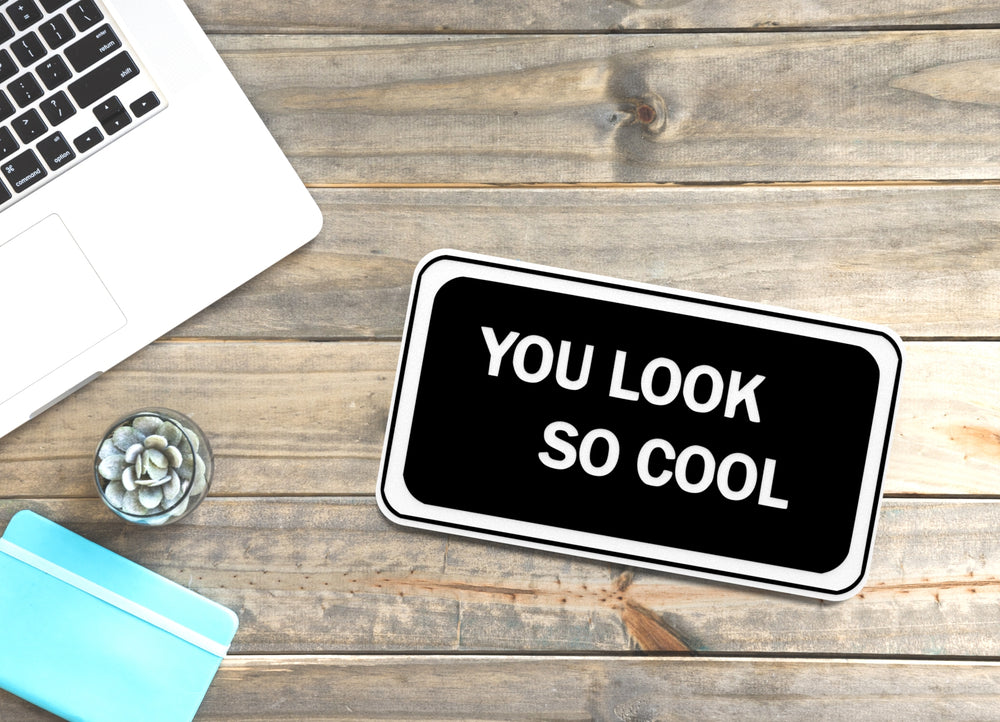 
  
  You Look So Cool | Funny sign For Home or Office
  
