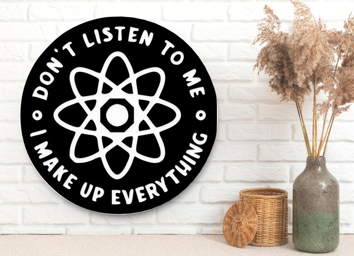 Don't Listen To Me I Make Up Everything | Funny sign For Home or Office