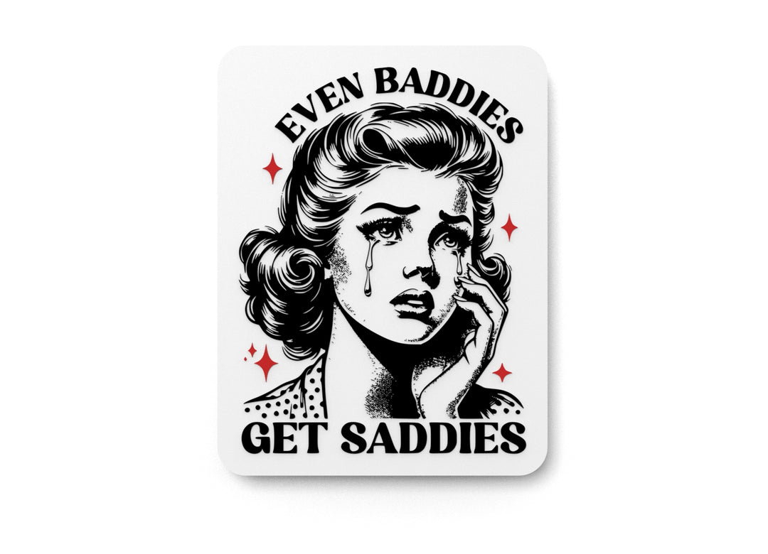 
  
  Even Baddies Get Saddies | Funny Sign for Home or Office
  
