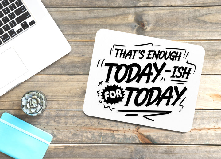 That Enough Today ISH For Today | Funny sign For Home or Office