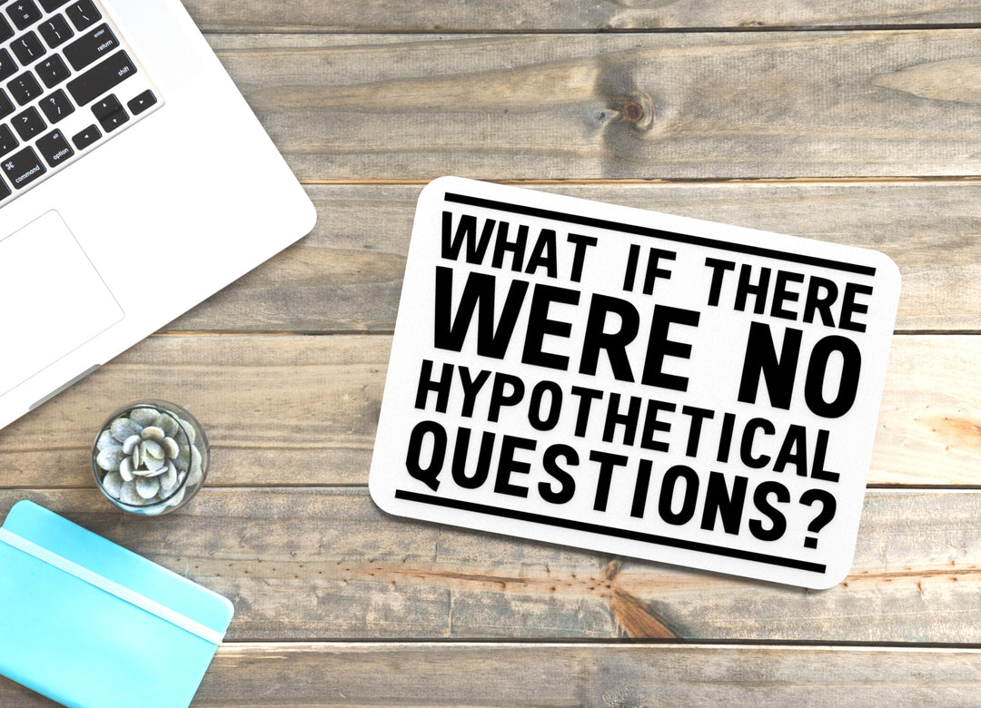 What If There Were No Hypothetical Questions | Funny Sign for Home or Office