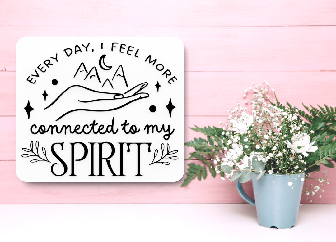 Every Day, I Feel More Connected To My Spirit | Funny Sign for Home or Office