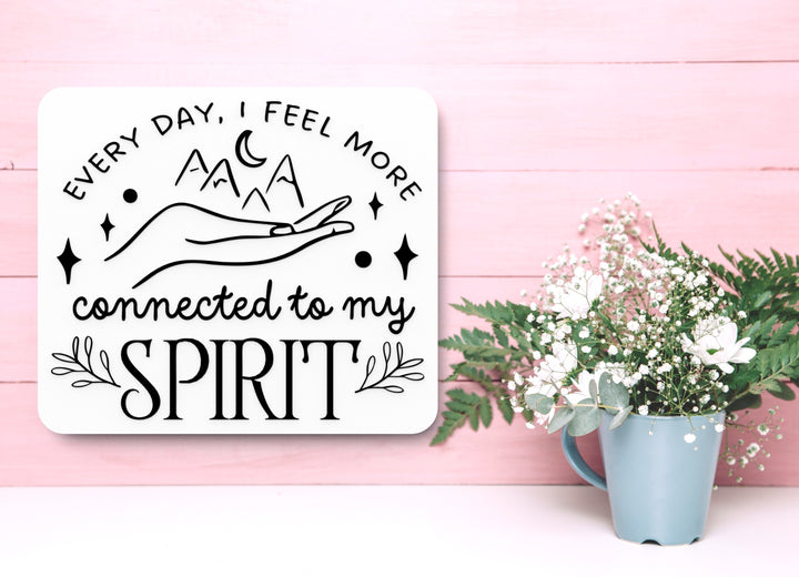 Every Day, I Feel More Connected To My Spirit | Funny Sign for Home or Office