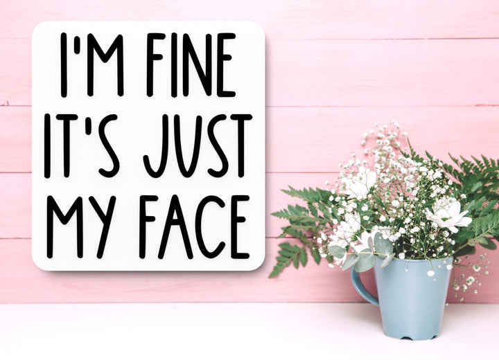 I'm Fine It's Just My Face | Funny sign For Home or Office