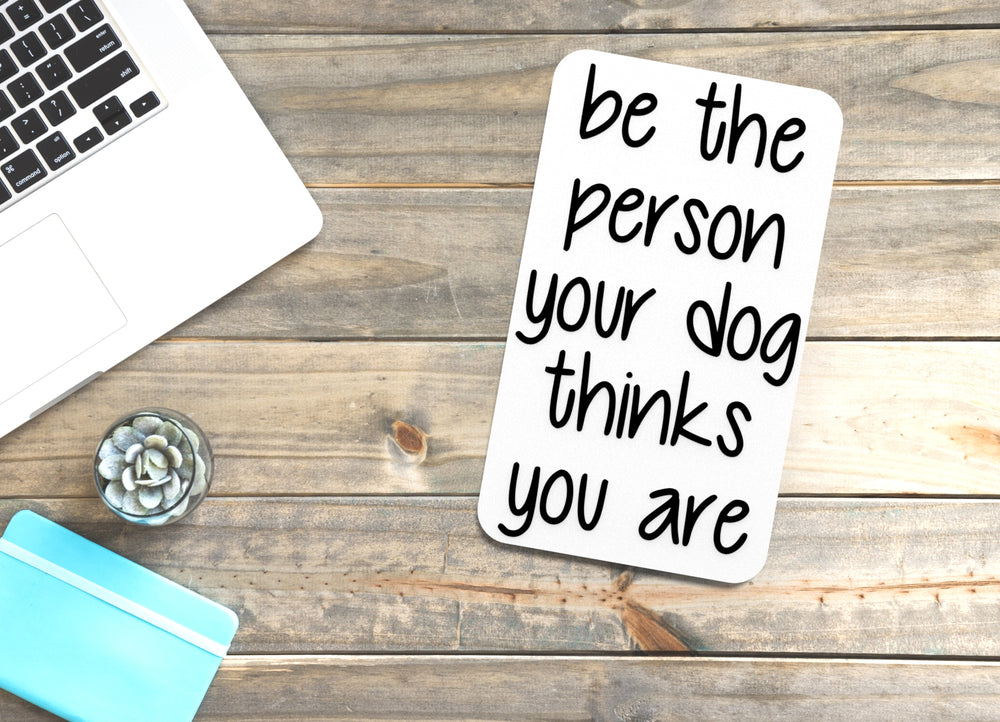 
  
  Be The Person Your Dog Thinks You Are | Funny sign For Home or Office
  
