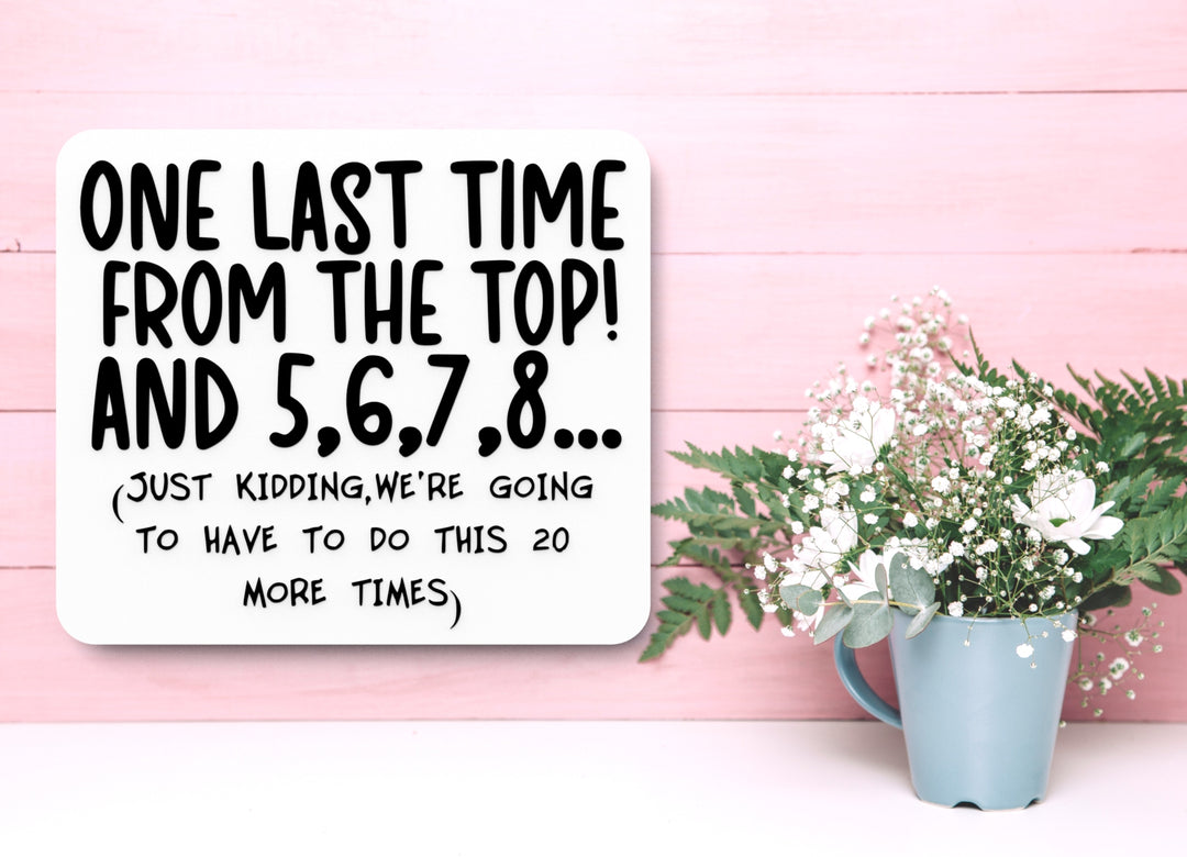 One Last Time From The Top | Funny Sign for Home or Office