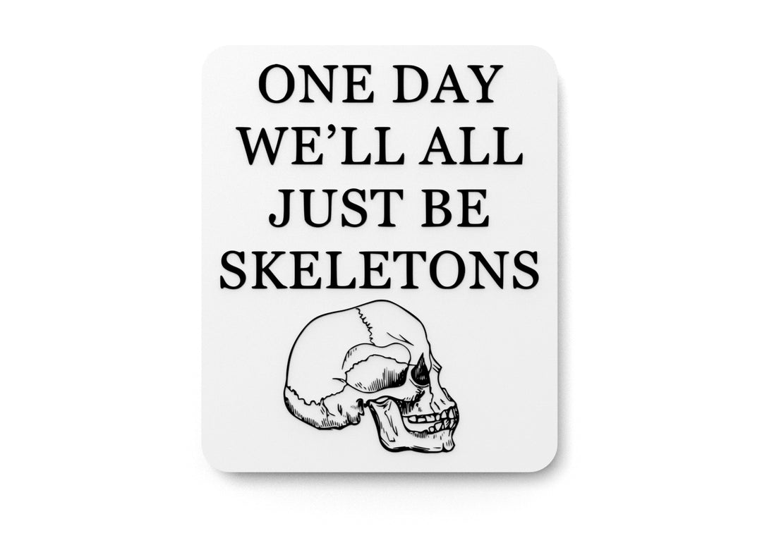 
  
  One Day We'll All Just Be Skeletons | Funny sign For Home or Office
  
