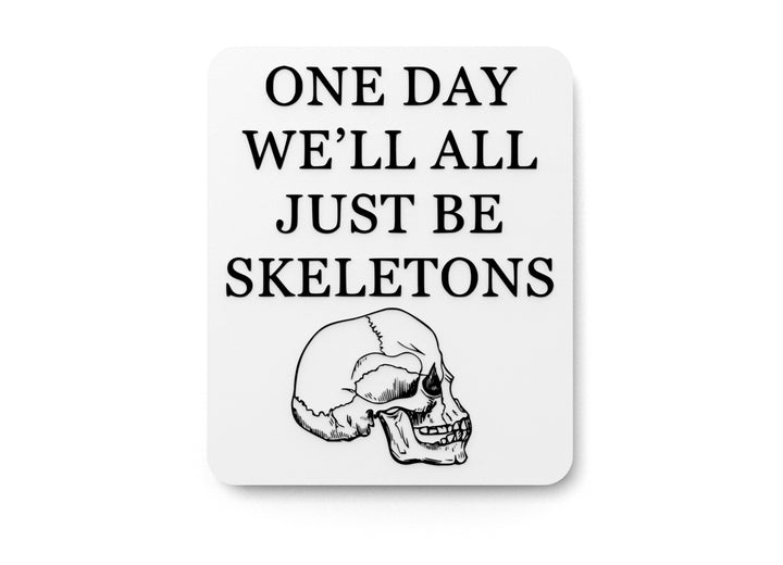 One Day We'll All Just Be Skeletons | Funny sign For Home or Office