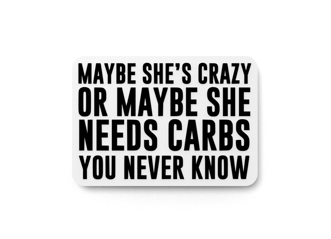
  
  You Never Know MayBe She's Crazy Or MayBe She Needs Carbs | Funny Sign for Home
  
