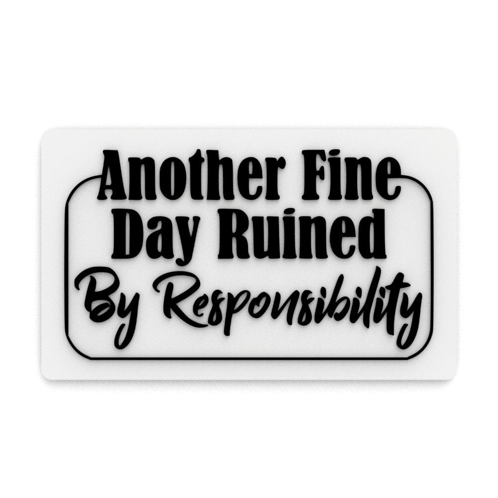 
  
  Sign | Another Fine Day Ruined By Responsibility
  
