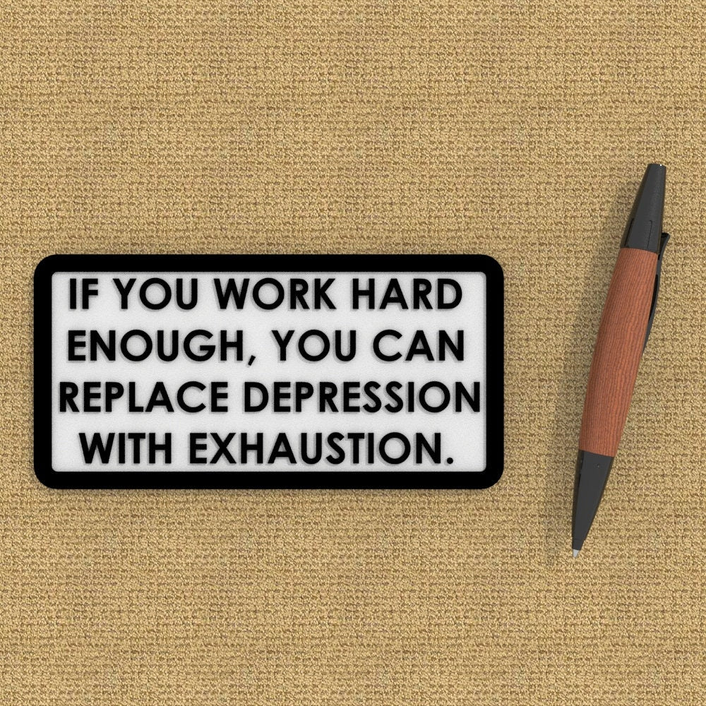 
  
  Sign | If You Work Hard Enough, You Can Replace Depression With Exhaustion
  
