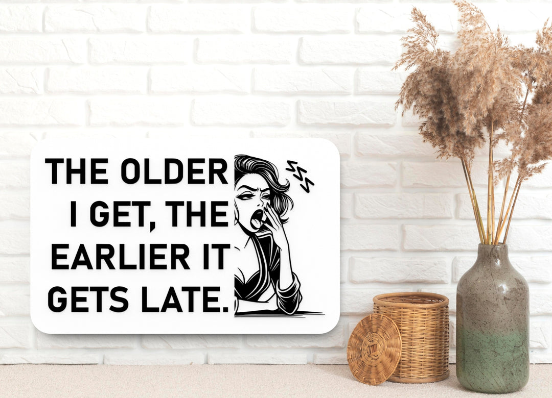The Older I Get The Earlier It Gets Late | Funny sign For Home or Office