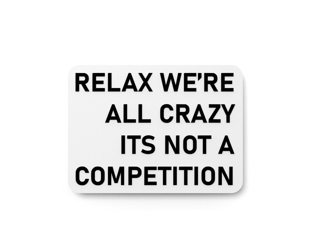 
  
  Relax We're All Crazy Its Not A Competition | Funny Sign for Home or Office
  
