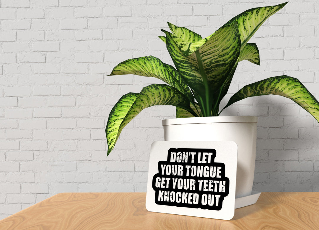 Don't Let Your Tongue Get Your Teeth Knocked Out | Funny sign For Home or Office