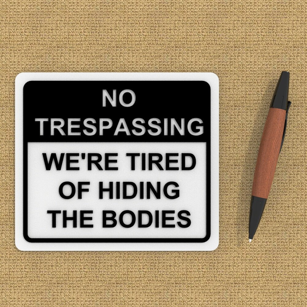 
  
  Funny Sign | No Trespassing We're Tired of Hiding the Bodies
  
