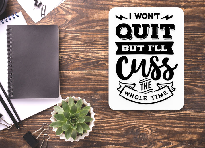 I Won't Quit But I'll Cuss The Whole Time | Funny sign For Home or Office