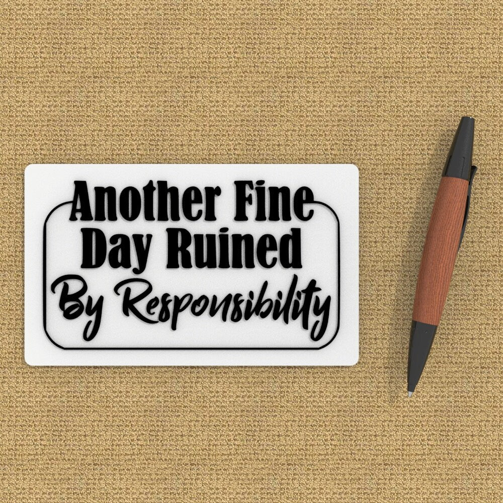 
  
  Sign | Another Fine Day Ruined By Responsibility
  
