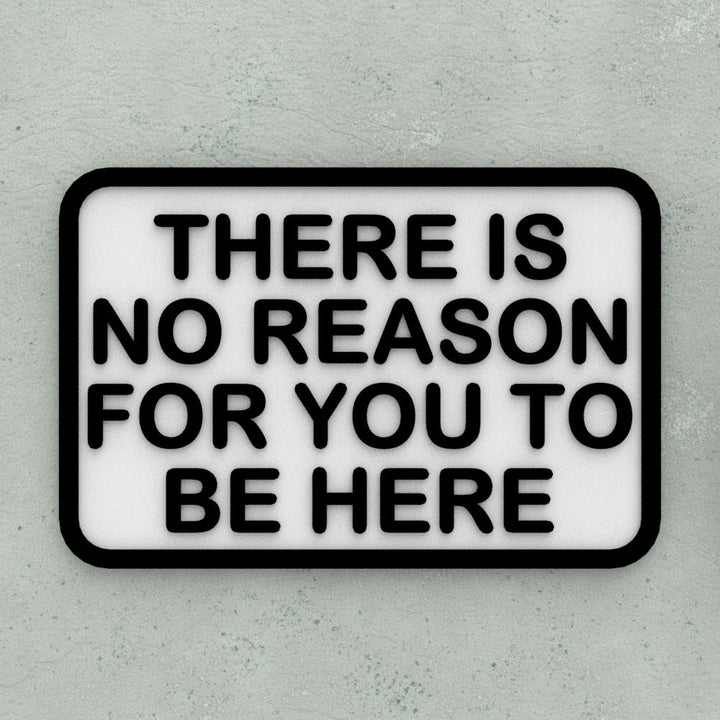 Sign | There Is No Reason For You To Be Here