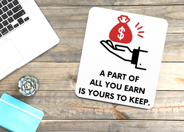 A Part Of All You Earn Is Yours To Keep | Funny Sign for Home or Office