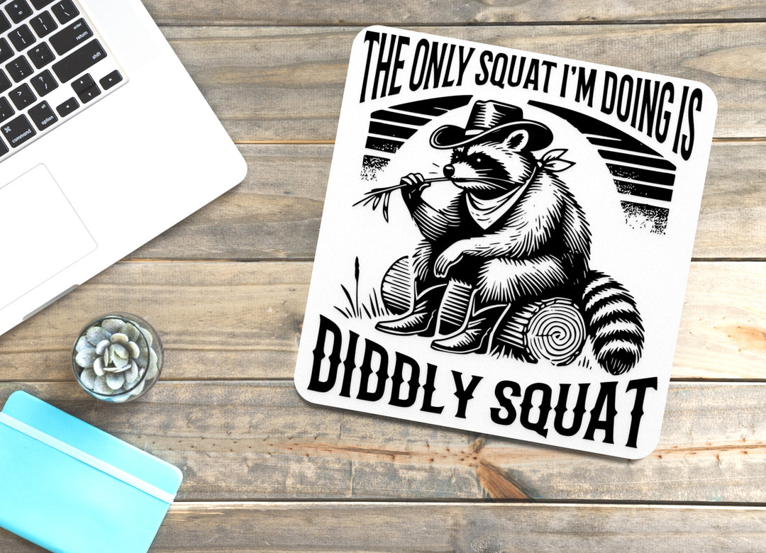 The Only Squat I'm Doing Is Diddly Squat | Funny Sign for Home or Office