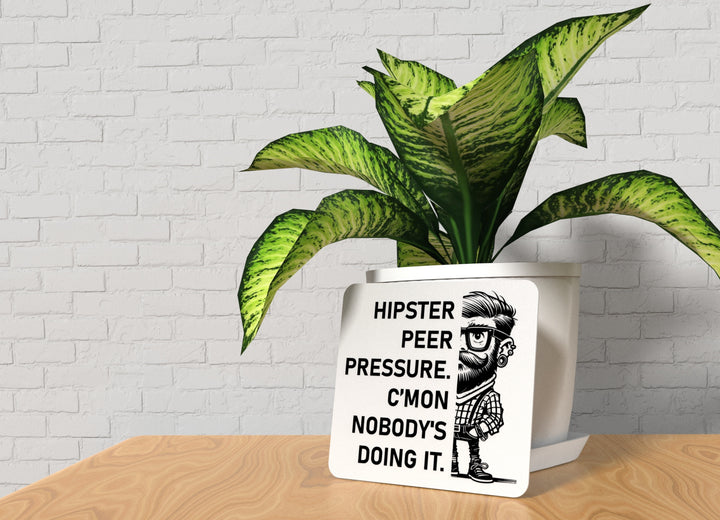 Hipster Peer Pressure C'mon Nobody's Doing It | Funny Sign for Home or Office