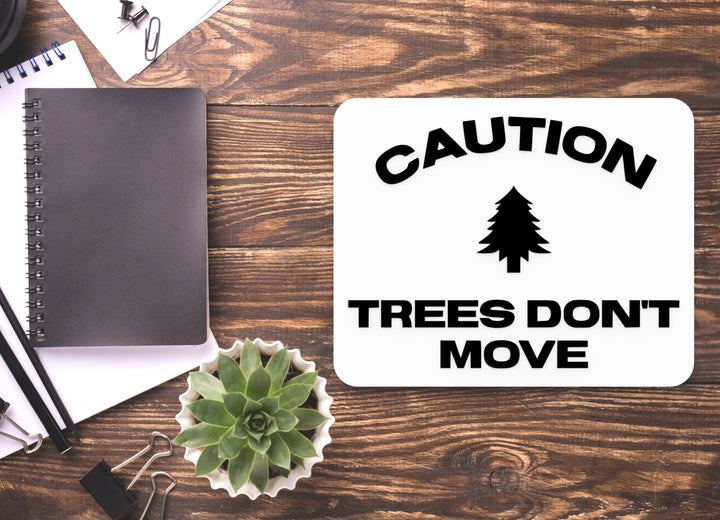Caution Trees Don't Move | Funny Sign for Home or Office