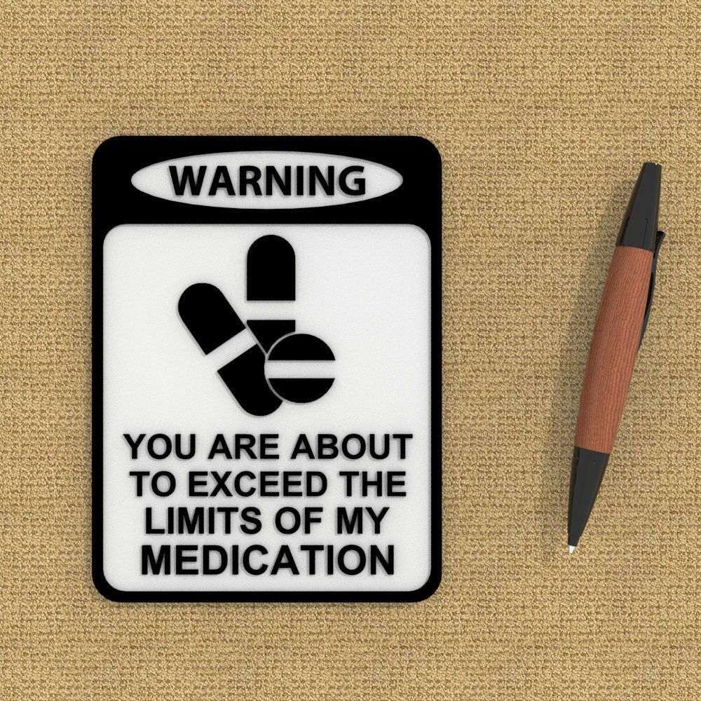 
  
  Funny Sign | Warning! You Are About To Exceed The Limits Of My Medication
  
