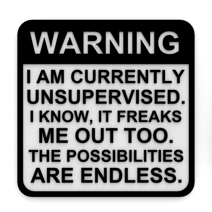 Funny Sign | I am Currently Unsupervised. I Know, Its Freaks Me Out Too