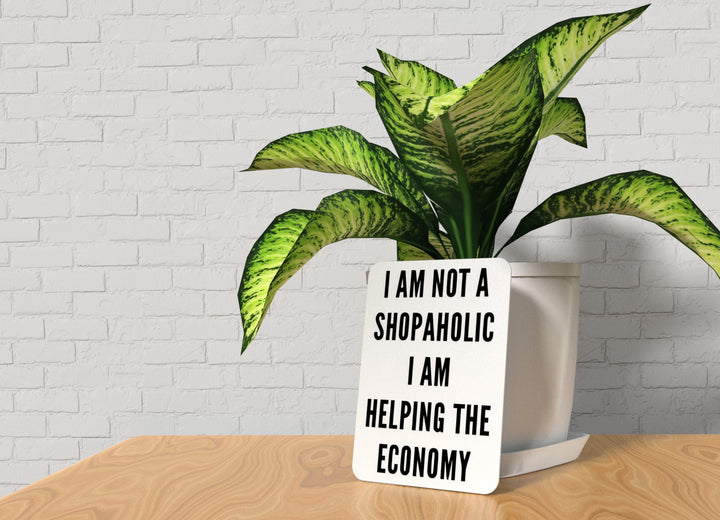 I Am Not A Shopaholic I Am Helping The Economy | Funny sign For Home or Office