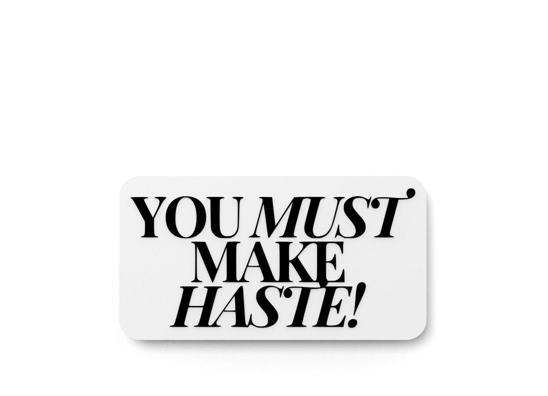 
  
  You Must Make Haste | Funny sign For Home or Office
  
