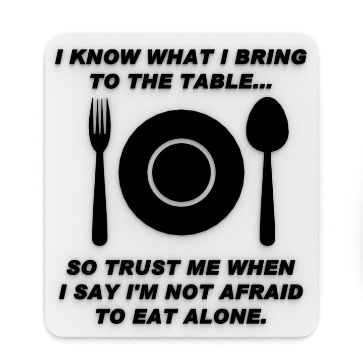 Sign | I Know what I bring To the Table - So Trust Me When I Say I'm Not afraid